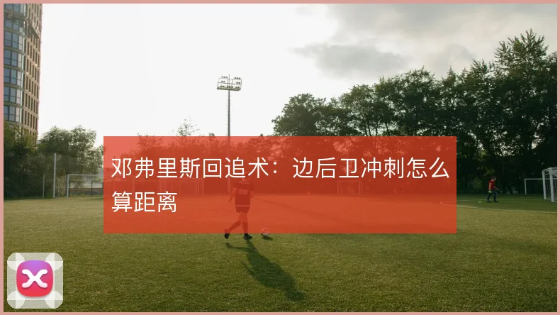 邓弗里斯回追术：边后卫冲刺怎么算距离
