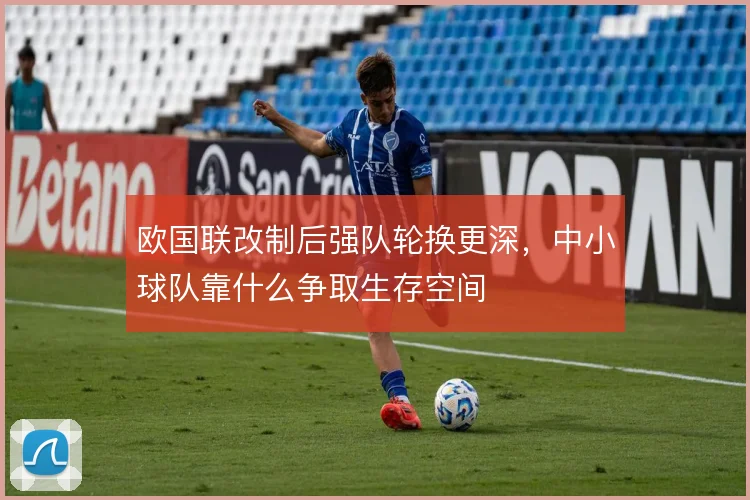 欧国联改制后强队轮换更深，中小球队靠什么争取生存空间