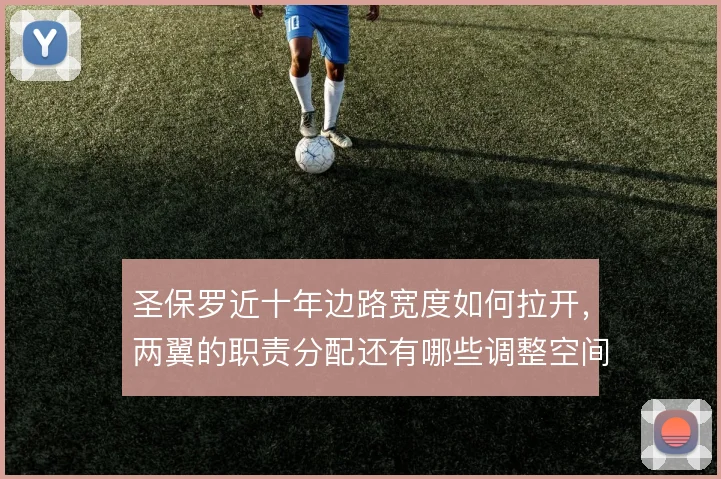 圣保罗近十年边路宽度如何拉开，两翼的职责分配还有哪些调整空间