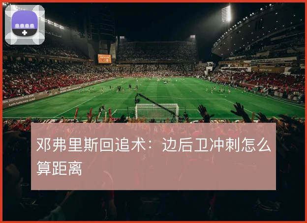 邓弗里斯回追术：边后卫冲刺怎么算距离