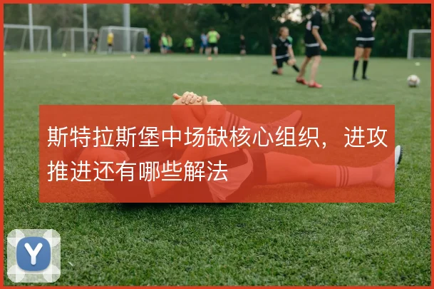 斯特拉斯堡中场缺核心组织,进攻推进还有哪些解法