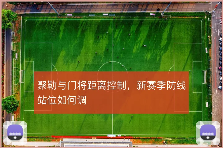 聚勒与门将距离控制，新赛季防线站位如何调