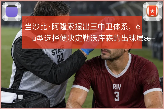 当沙比·阿隆索摆出三中卫体系,阵型选择便决定勒沃库森的出球层次