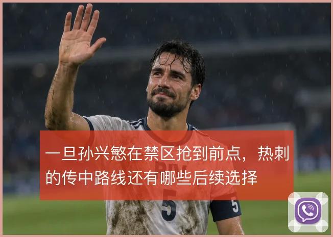 一旦孙兴慜在禁区抢到前点,热刺的传中路线还有哪些后续选择