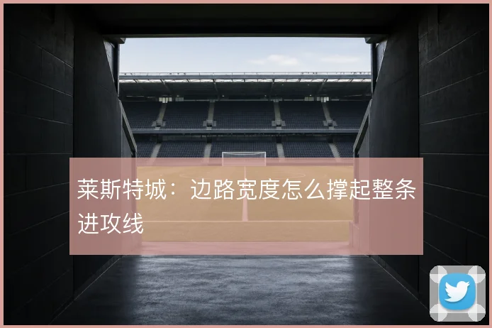 莱斯特城:边路宽度怎么撑起整条进攻线