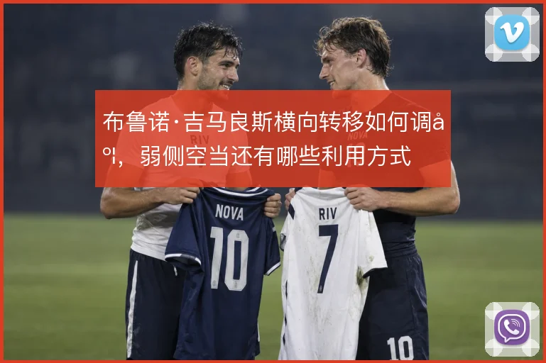 布鲁诺·吉马良斯横向转移如何调度,弱侧空当还有哪些利用方式