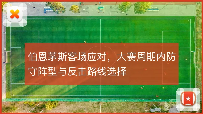 伯恩茅斯客场应对,大赛周期内防守阵型与反击路线选择
